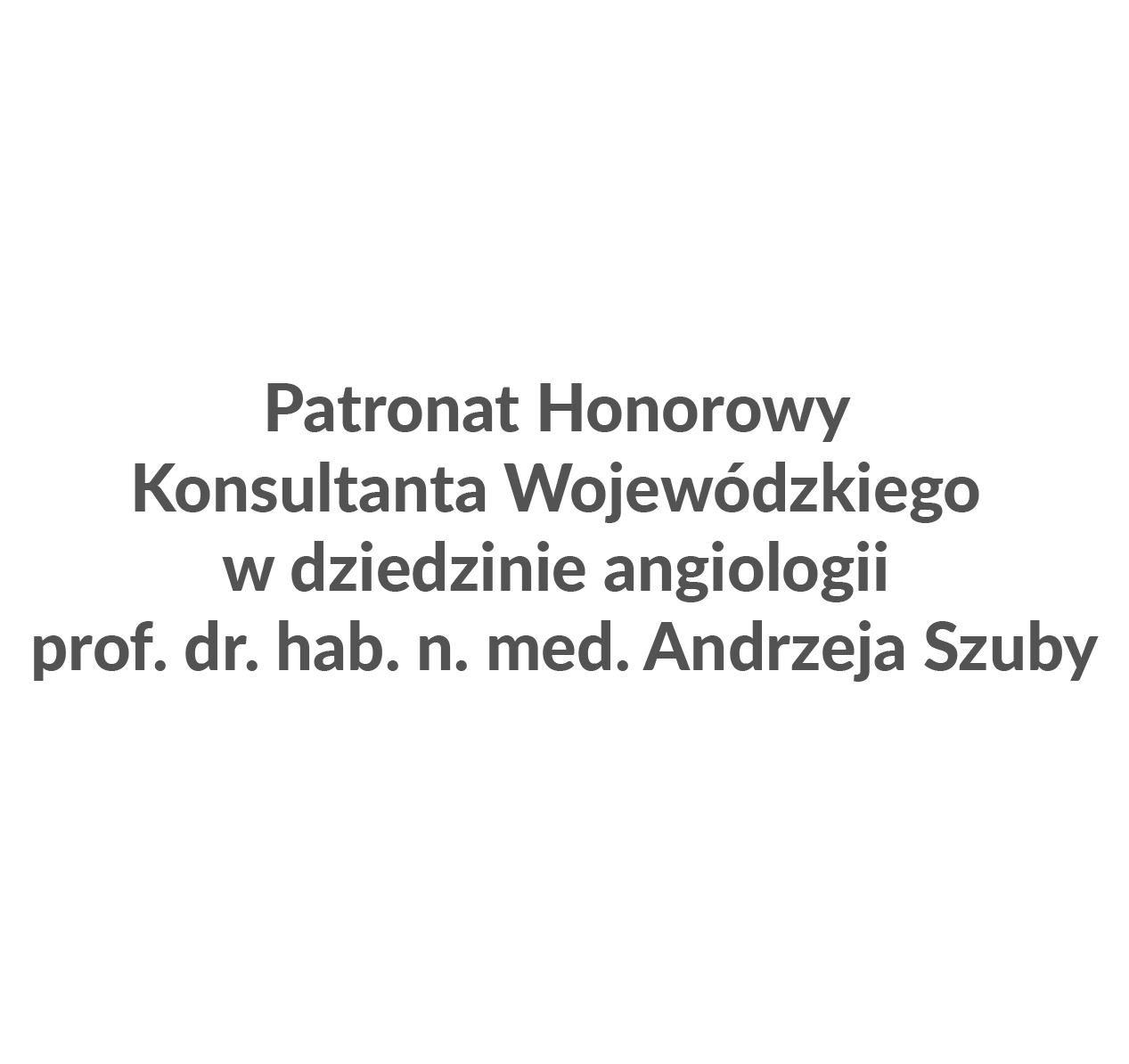 Patronat Honorowy Konsultanta Wojewódzkiego w dziedzinie angiologii prof. dr. hab. n. med. Andrzeja Szuby